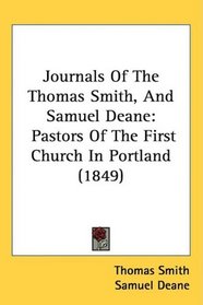 Journals Of The Thomas Smith, And Samuel Deane: Pastors Of The First Church In Portland (1849)