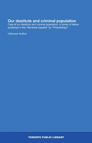 Our destitute and criminal population: Care of our destitute and criminal population. A series of letters published in the 