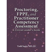 Proctoring, FPPE, and Practitioner Competency Assessment: A Clinical Leader's Guide