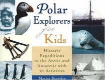 Polar Explorers for Kids : Historic Expeditions to the Arctic and Antarctic with 21 Activities (For Kids series)