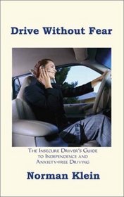 Drive Without Fear: The Insecure Driver's Guide to Independence and Anxiety-Free Driving