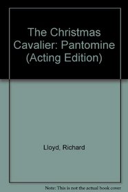 The Christmas Cavalier: A Pantomime (Acting Edition)