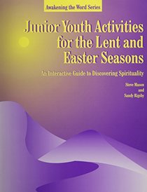 Junior Youth Activities for Lent and Easter Seasons: An Interactive Guide to Discovering Spirituality (Awakening the Word Series)