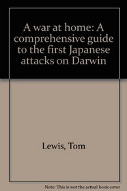 A war at home: A comprehensive guide to the first Japanese attacks on Darwin