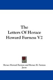 The Letters Of Horace Howard Furness V2