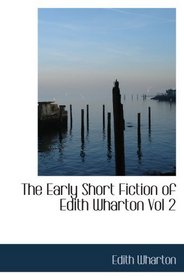 The Early Short Fiction of Edith Wharton  Vol 2