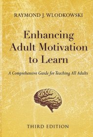 Enhancing Adult Motivation to Learn: A Comprehensive Guide for Teaching All Adults (Jossey-Bass Higher and Adult Education)