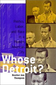 Whose Detroit: Politics, Labor, and Race in a Modern American City