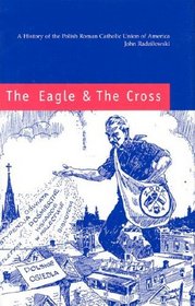The Eagle and the Cross: A History of the Polish Roman Catholic Union of America, 1873-2000 (Eastern European Monographs)