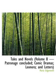 Tales and Novels (Large Print Edition): Volume 8  Patronage, concluded; Comic Dramas; Leonora; and Letters