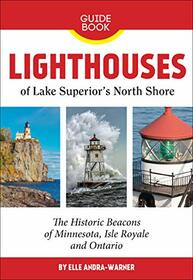 Lighthouses of Lake Superior's North Shore: The Historic Beacons of Minnesota, Isle Royale and Ontario