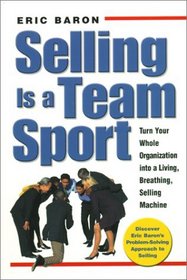 Selling Is a Team Sport : Turn Your Whole Organization into a Living, Breathing, Selling Machine