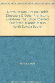 North Dakota Jurassic Park!:  Dinosaurs & Other Prehistoric  Creatures That Once Roamed Our State! (Carole Marsh North Dakota Books)