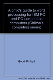 A critic's guide to word processing for IBM PC and PC-compatible computers (Chilton's computing series)
