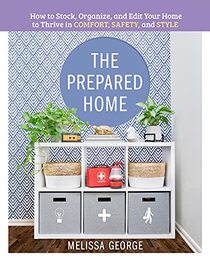 The Prepared Home: How to Stock, Organize, and Edit Your Home to Thrive in Comfort, Safety, and Style