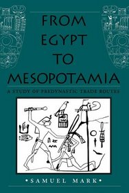 From Egypt to Mesopotamia: A Study of Predynastic Trade Routes (Studies in Nautical Archaeology)