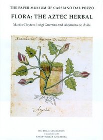 Flora: The Aztec Herbal (The Paper Museum of Cassiano dal Pozzo. Series B: Natural History)