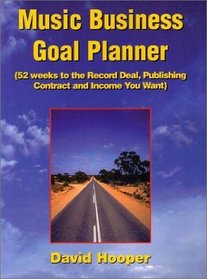 Music Business Goal Planner (52 Weeks to the Record Deal, Publishing Contract, and Income You Want)