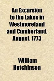 An Excursion to the Lakes in Westmoreland and Cumberland, August, 1773