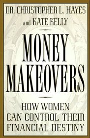Money Makeovers : How Women Can Control Their Financial Destiny