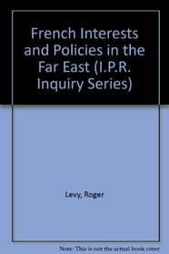 French Interests and Policies in the Far East (I.P.R. Inquiry Series.)
