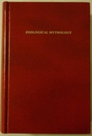 Zoological Mythology or the Legends of Animals/2 Volumes in 1