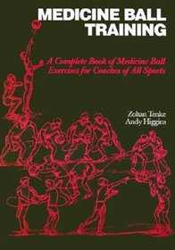 Medicine Ball Training: A Complete Book of Medicine Ball Exercises for Coaches of All Sports