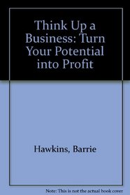 Think Up a Business: Turn Your Potential into Profit