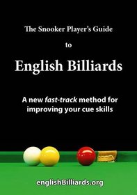 The Snooker Player's Guide to English Billiards: A New Fast Track Method for Improving Your Cue Skills