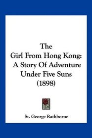 The Girl From Hong Kong: A Story Of Adventure Under Five Suns (1898)