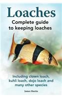 Loaches: Complete Guide to Keeping Loaches. Including Clown Loach, Kuhli Loach, Dojo Loach and Many Other Species.