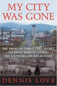 My City Was Gone: One American Town's Toxic Secret, Its Angry Band of Locals, and a $700 Million Day in Court