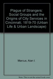 Plague of Strangers: Social Groups and the Origins of City Services in Cincinnati, 1819-1870 (Urban Life and Urban Landscape Series)