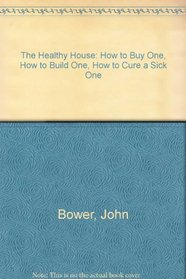 The Healthy House: How to Buy One, How to Build One, How to Cure a 