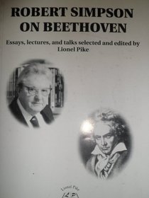 Robert Simpson on Beethoven: Essays, Lectures and Talks Selected and Edited by Lionel Pike