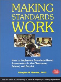 Making Standards Work, 3rd Edition : How to Implement Standards-Based Assessments in the Classroom, School, and District