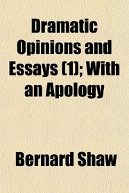 Dramatic Opinions and Essays (1); With an Apology