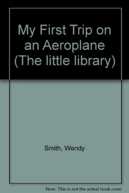My First Trip on an Aeroplane (The little library)