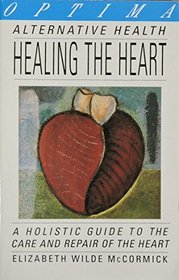 Healing the Heart: A Holistic Guide to the Care and Repair of the Heart, for Patients and Their Families