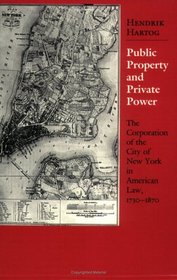 Public Property and Private Power: The Corporation of the City of New York in American Law, 1730-1870 (Cornell Paperbacks)