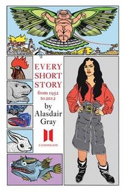 Every Short Story By Alasdair Gray 1952-2012