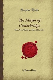 The Life and Death of the Mayor of Casterbridge: A Story of a Man of Character