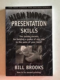 High Impact Presentation Skills, the Insider Secrets for Holding a Group of Any Size in the Palm of Your Hand!