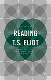 Reading T.S. Eliot: Four Quartets and the Journey toward Understanding