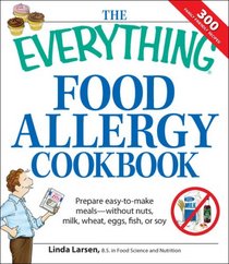 The Everything Food Allergy Cookbook: Prepare easy-to-make meals--without nuts, milk, wheat, eggs, fish or soy (Everything Series)