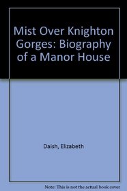 Mist Over Knighton Gorges: Biography of a Manor House