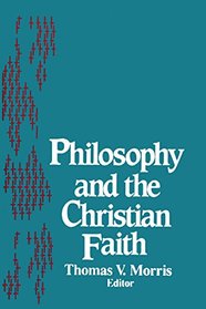 Philosophy and the Christian Faith (University of Notre Dame Studies in Philosophy of Religion, Vol 5)