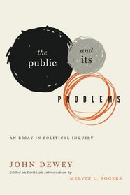 The Public and Its Problems: An Essay in Political Inquiry