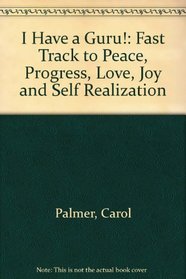 I Have a Guru!: Fast Track to Peace, Progress, Love, Joy and Self Realization