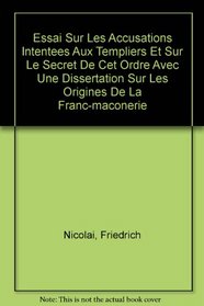 Essai Sur Les Accusations Intentees Aux Templiers Et Sur Le Secret De Cet Ordre Avec Une Dissertation Sur Les Origines De La Franc-maconerie